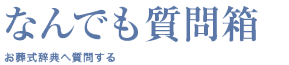 なんでも質問箱 お葬式事典へ質問する